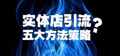 一个门店引流的方法有哪些_门店做活动 拿什么做引流_实体门店引流方案